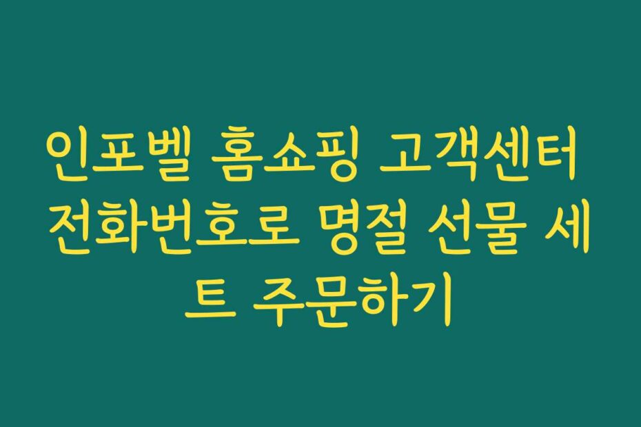 인포벨 홈쇼핑 고객센터 전화번호로 명절 선물 세트 주문하기