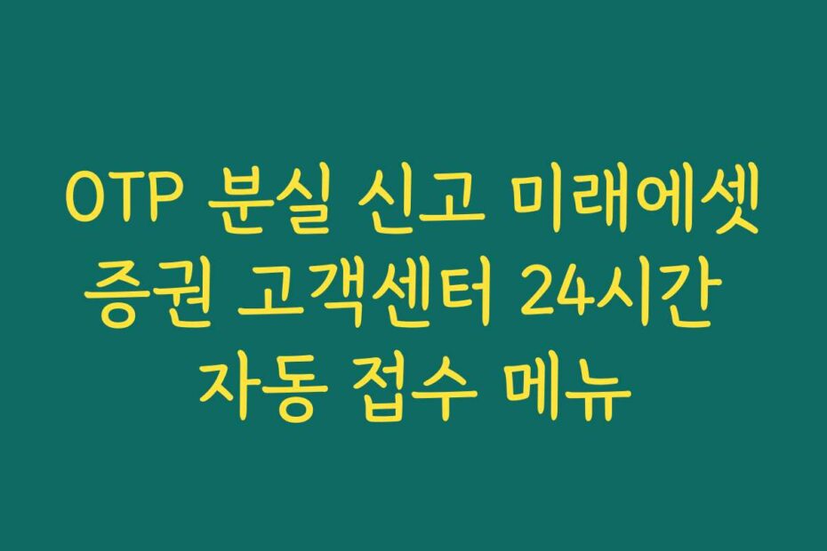 OTP 분실 신고 미래에셋증권 고객센터 24시간 자동 접수 메뉴