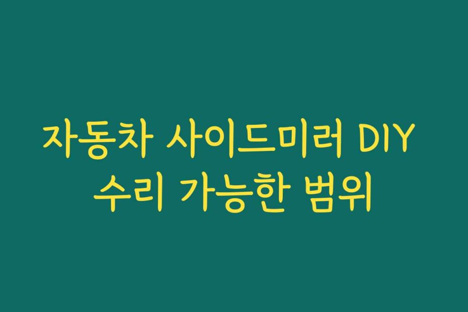 자동차 사이드미러 DIY 수리 가능한 범위