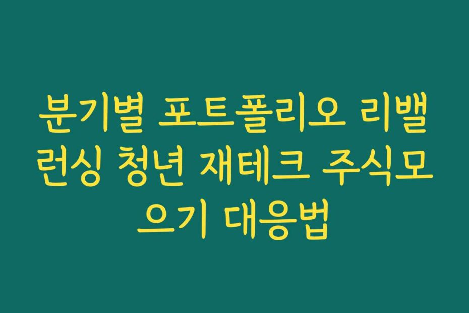분기별 포트폴리오 리밸런싱 청년 재테크 주식모으기 대응법