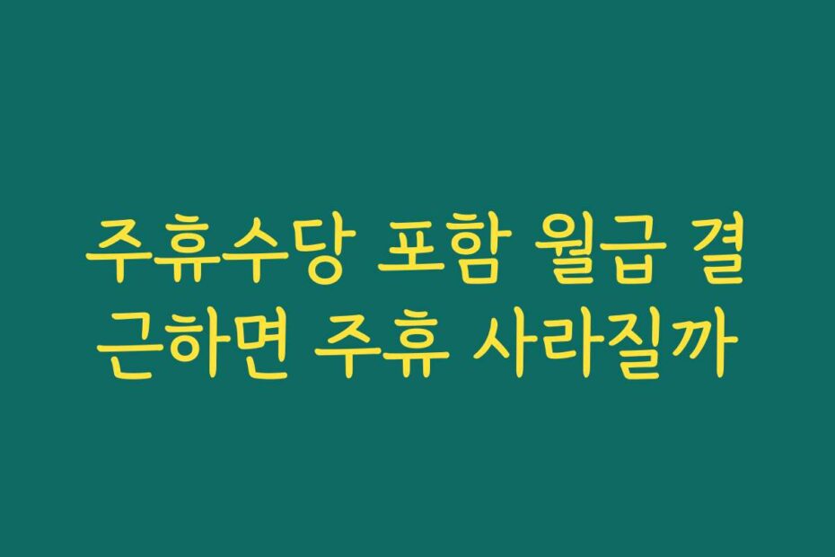주휴수당 포함 월급 결근하면 주휴 사라질까