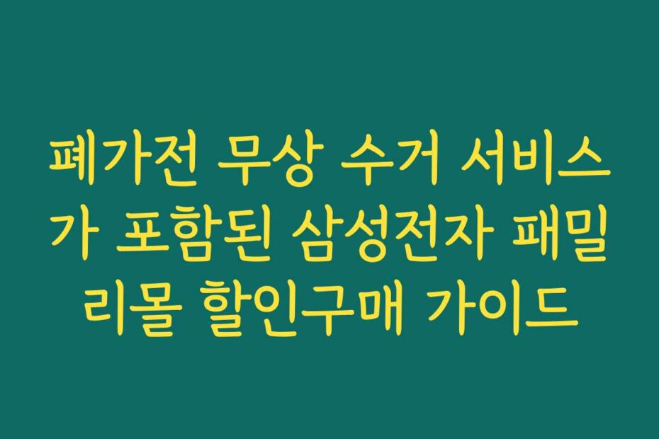 폐가전 무상 수거 서비스가 포함된 삼성전자 패밀리몰 할인구매 가이드