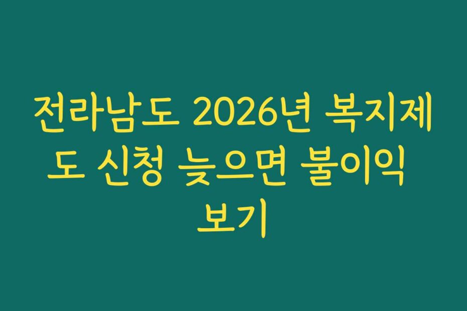 전라남도 2026년 복지제도 신청 늦으면 불이익 보기