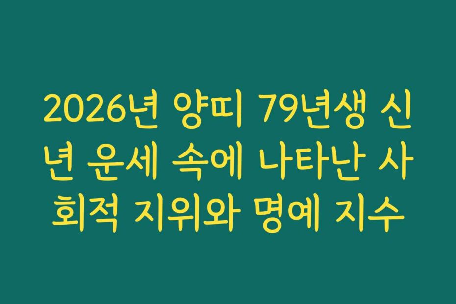 2026년 양띠 79년생 신년 운세 속에 나타난 사회적 지위와 명예 지수