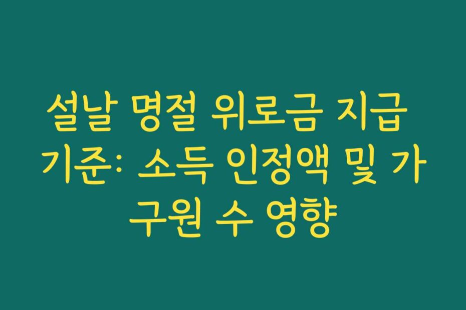 설날 명절 위로금 지급 기준: 소득 인정액 및 가구원 수 영향