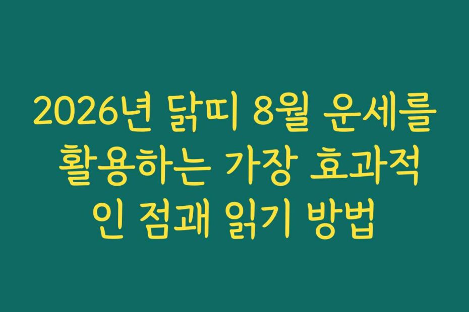 2026년 닭띠 8월 운세를 활용하는 가장 효과적인 점괘 읽기 방법
