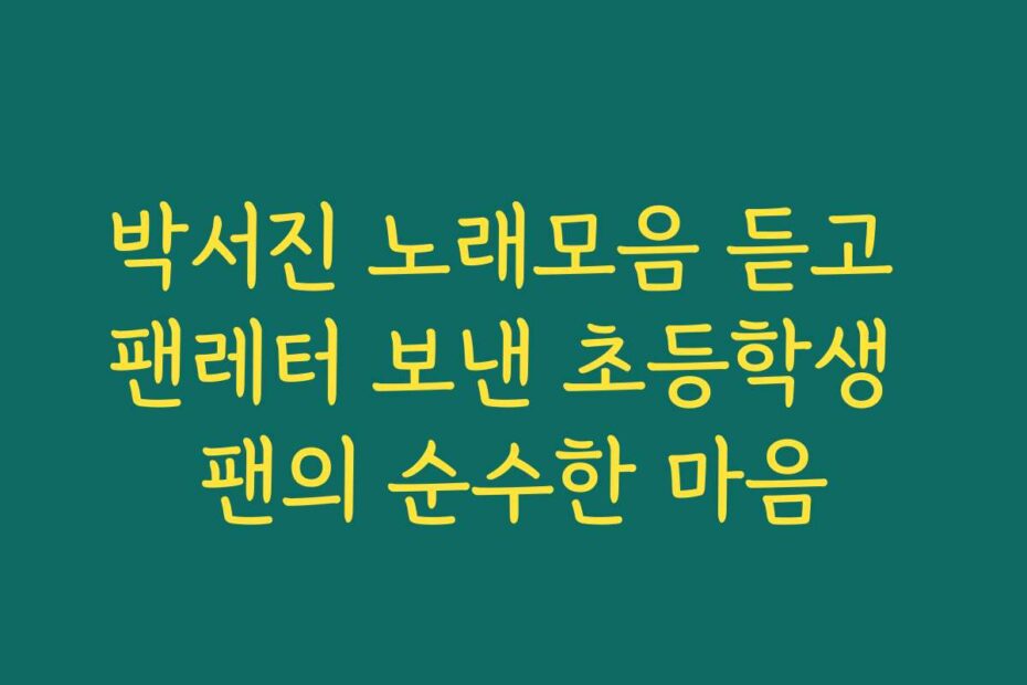 박서진 노래모음 듣고 팬레터 보낸 초등학생 팬의 순수한 마음