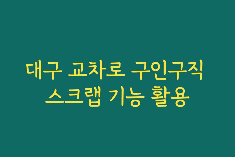 대구 교차로 구인구직 스크랩 기능 활용