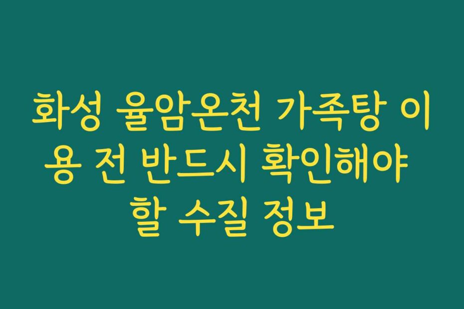 화성 율암온천 가족탕 이용 전 반드시 확인해야 할 수질 정보