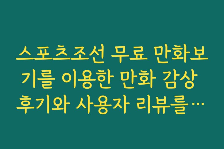 스포츠조선 무료 만화보기를 이용한 만화 감상 후기와 사용자 리뷰를 공유합니다