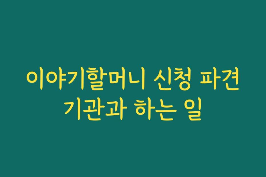 이야기할머니 신청 파견기관과 하는 일