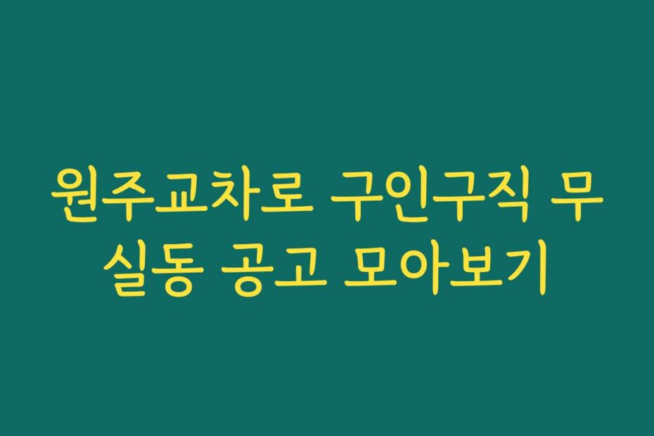 원주교차로 구인구직 무실동 공고 모아보기