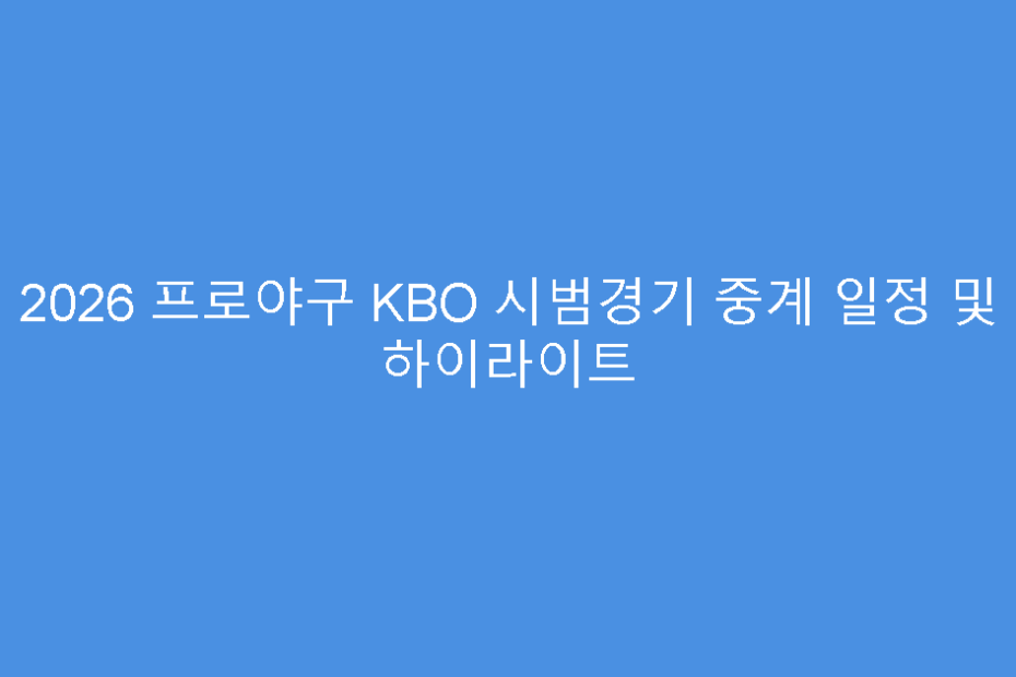 2026 프로야구 KBO 시범경기 중계 일정 및 하이라이트