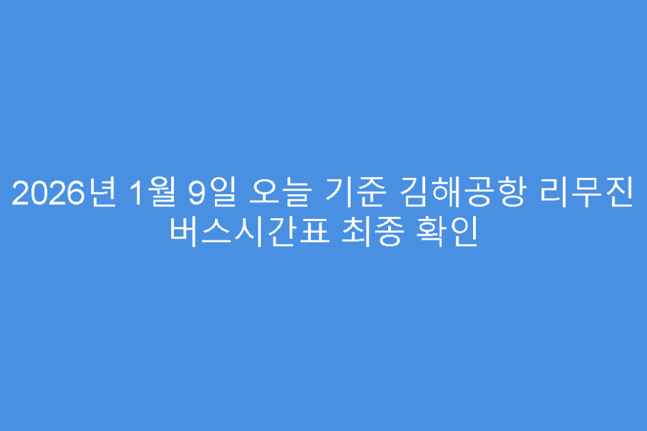2026년 1월 9일 오늘 기준 김해공항 리무진 버스시간표 최종 확인