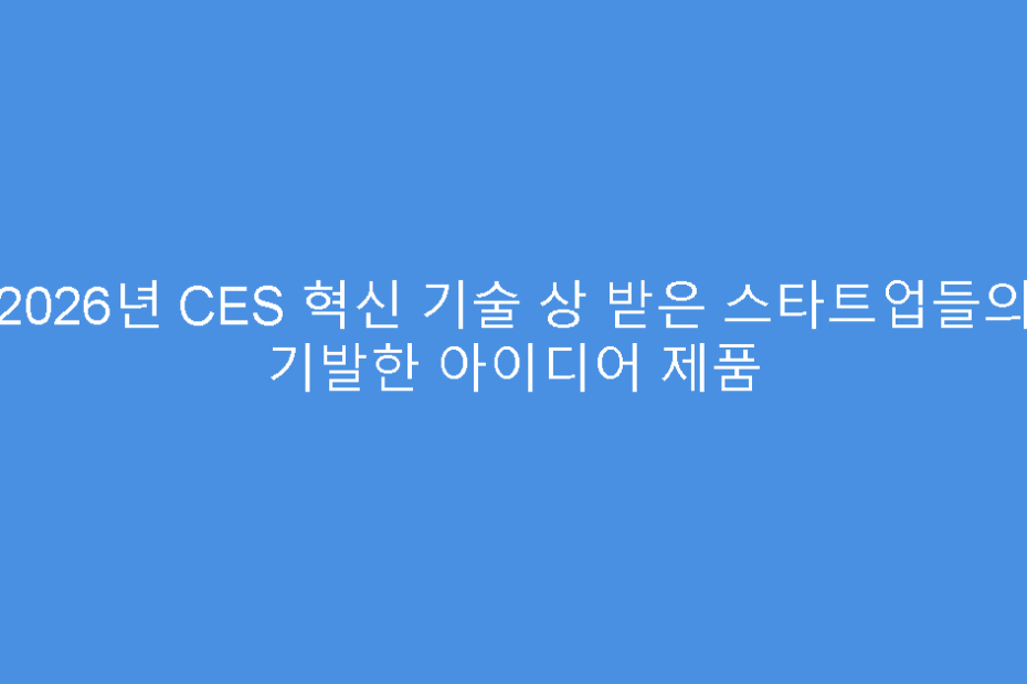 2026년 CES 혁신 기술 상 받은 스타트업들의 기발한 아이디어 제품
