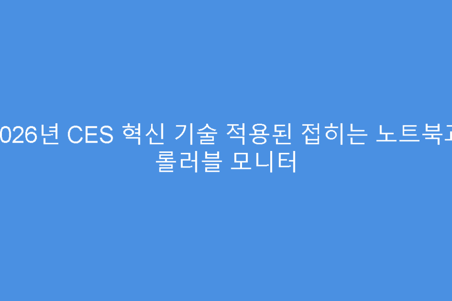 2026년 CES 혁신 기술 적용된 접히는 노트북과 롤러블 모니터