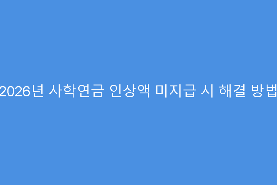 2026년 사학연금 인상액 미지급 시 해결 방법
