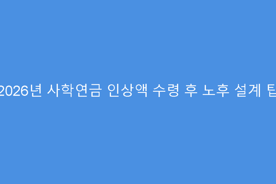 2026년 사학연금 인상액 수령 후 노후 설계 팁