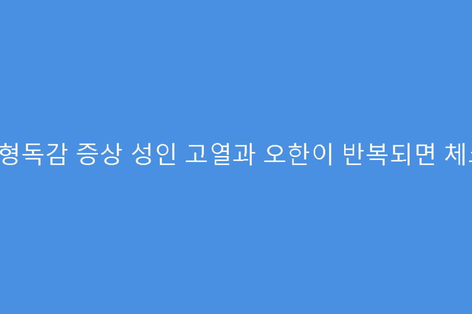 B형독감 증상 성인 고열과 오한이 반복되면 체크