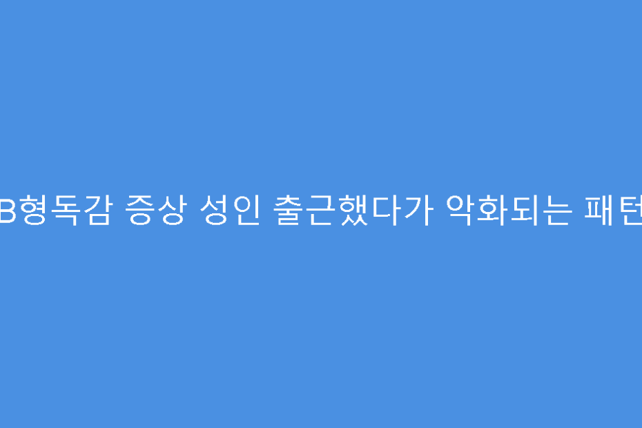 B형독감 증상 성인 출근했다가 악화되는 패턴