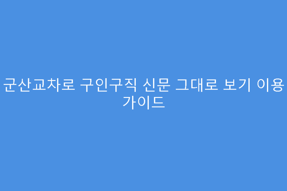 군산교차로 구인구직 신문 그대로 보기 이용 가이드
