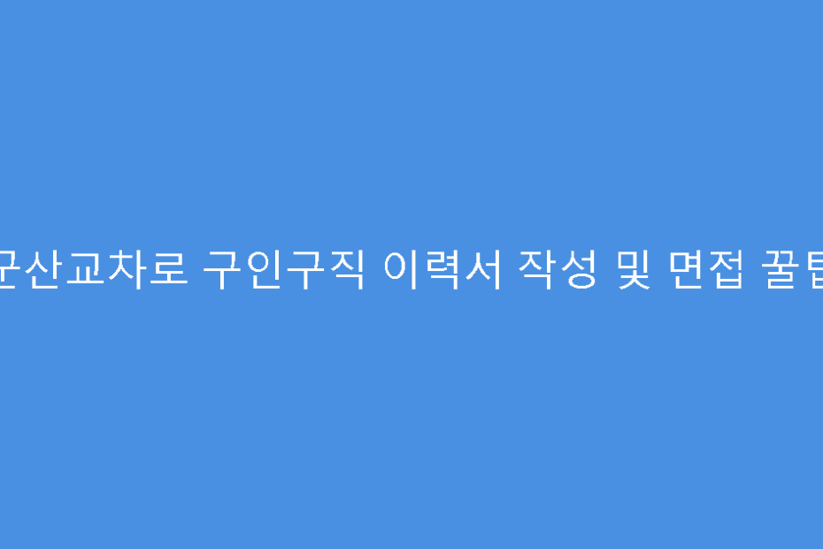 군산교차로 구인구직 이력서 작성 및 면접 꿀팁