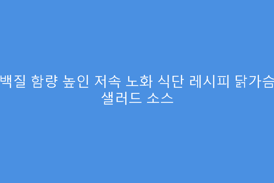 단백질 함량 높인 저속 노화 식단 레시피 닭가슴살 샐러드 소스