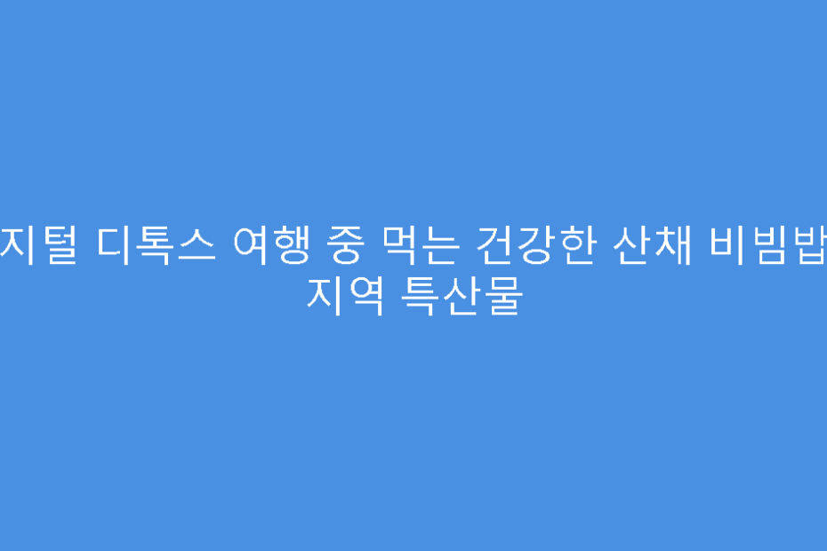 디지털 디톡스 여행 중 먹는 건강한 산채 비빔밥과 지역 특산물