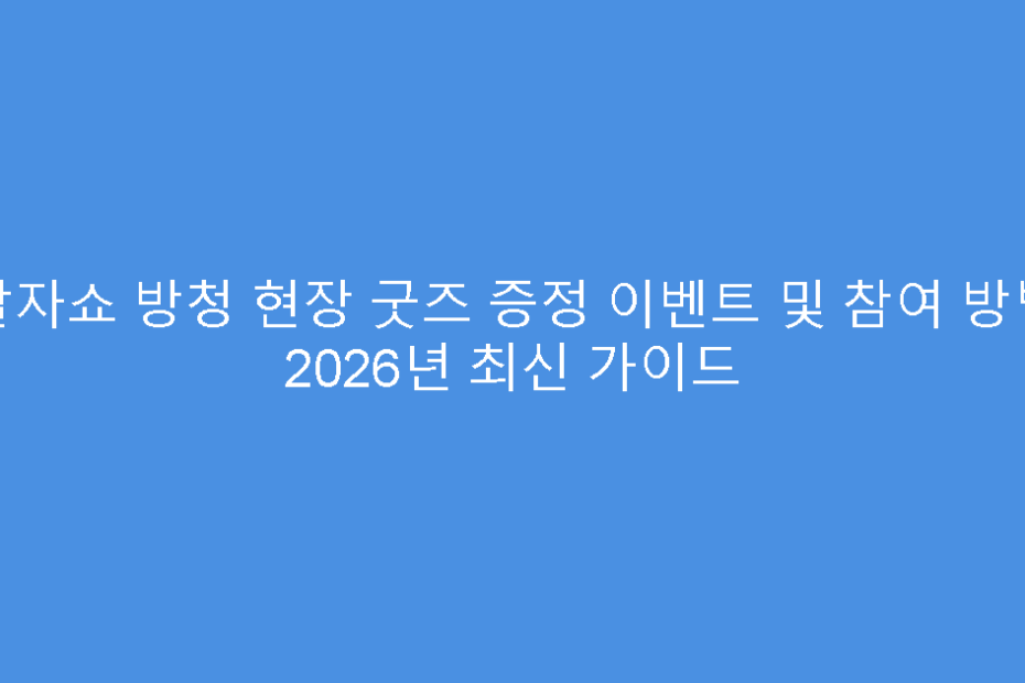 말자쇼 방청 현장 굿즈 증정 이벤트 및 참여 방법 2026년 최신 가이드