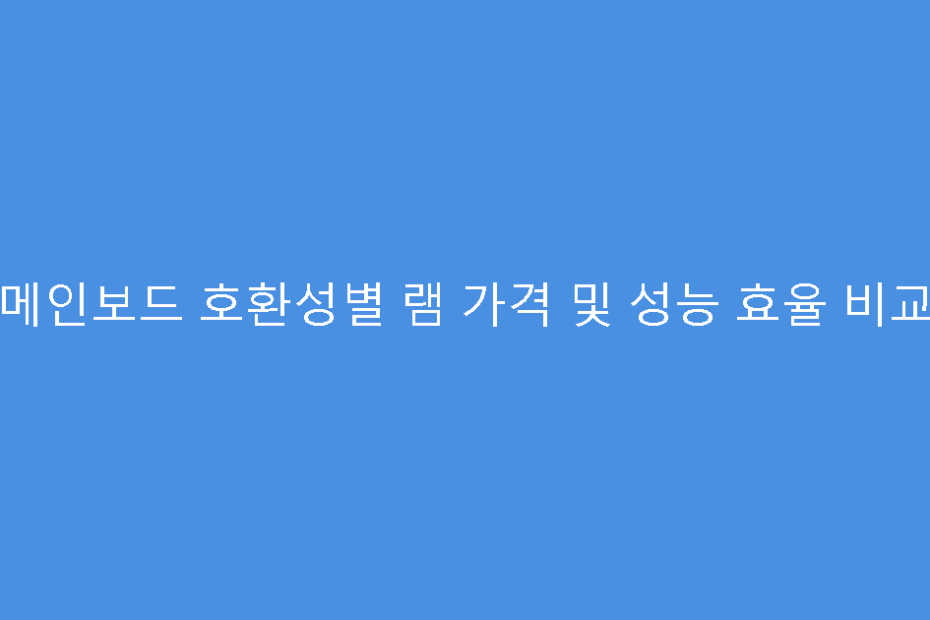 메인보드 호환성별 램 가격 및 성능 효율 비교