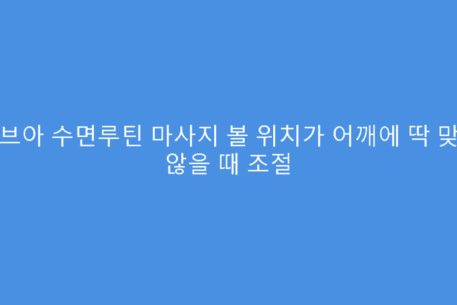 비브아 수면루틴 마사지 볼 위치가 어깨에 딱 맞지 않을 때 조절