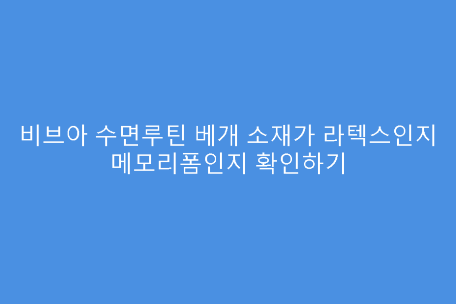 비브아 수면루틴 베개 소재가 라텍스인지 메모리폼인지 확인하기