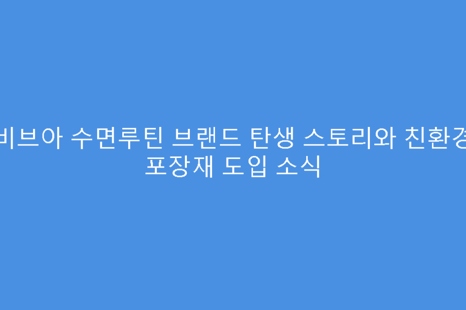 비브아 수면루틴 브랜드 탄생 스토리와 친환경 포장재 도입 소식
