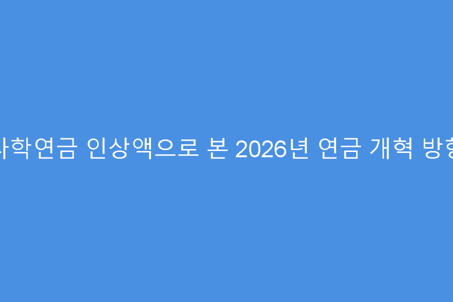 사학연금 인상액으로 본 2026년 연금 개혁 방향
