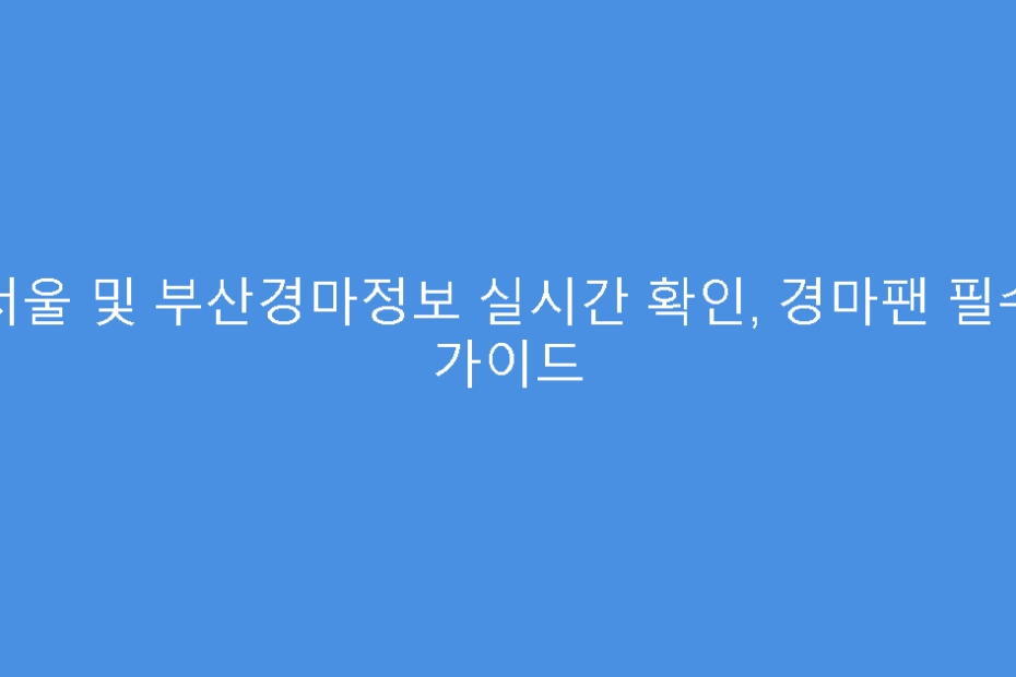 서울 및 부산경마정보 실시간 확인, 경마팬 필수 가이드