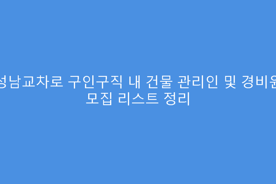 성남교차로 구인구직 내 건물 관리인 및 경비원 모집 리스트 정리