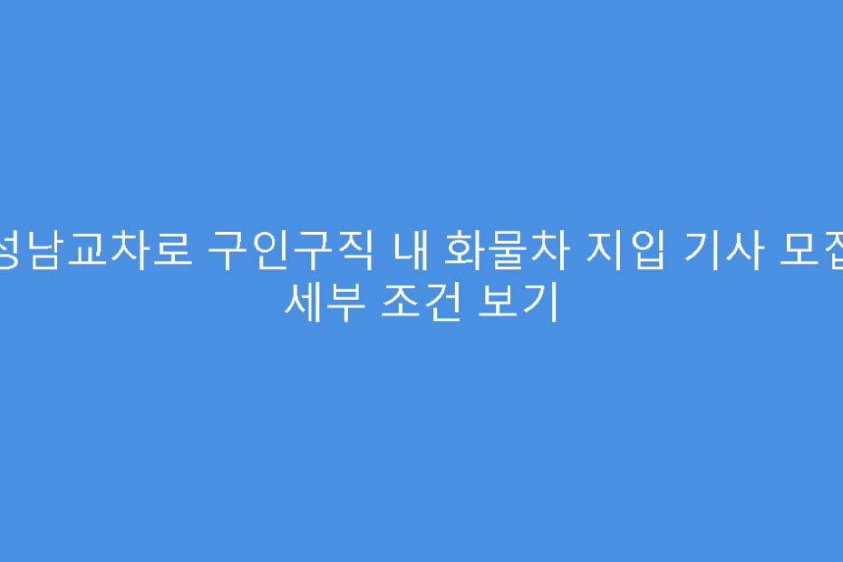 성남교차로 구인구직 내 화물차 지입 기사 모집 세부 조건 보기
