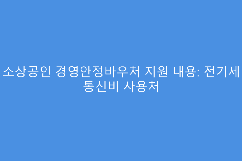 소상공인 경영안정바우처 지원 내용: 전기세 통신비 사용처