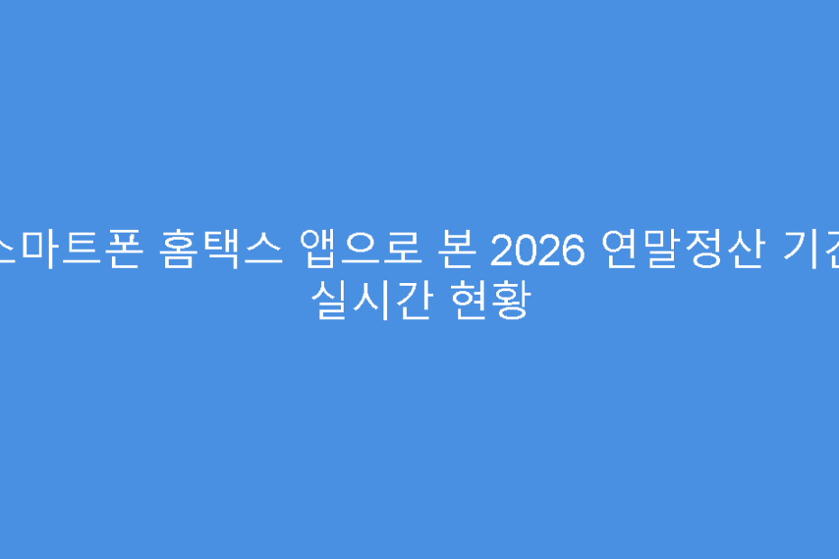 스마트폰 홈택스 앱으로 본 2026 연말정산 기간 실시간 현황