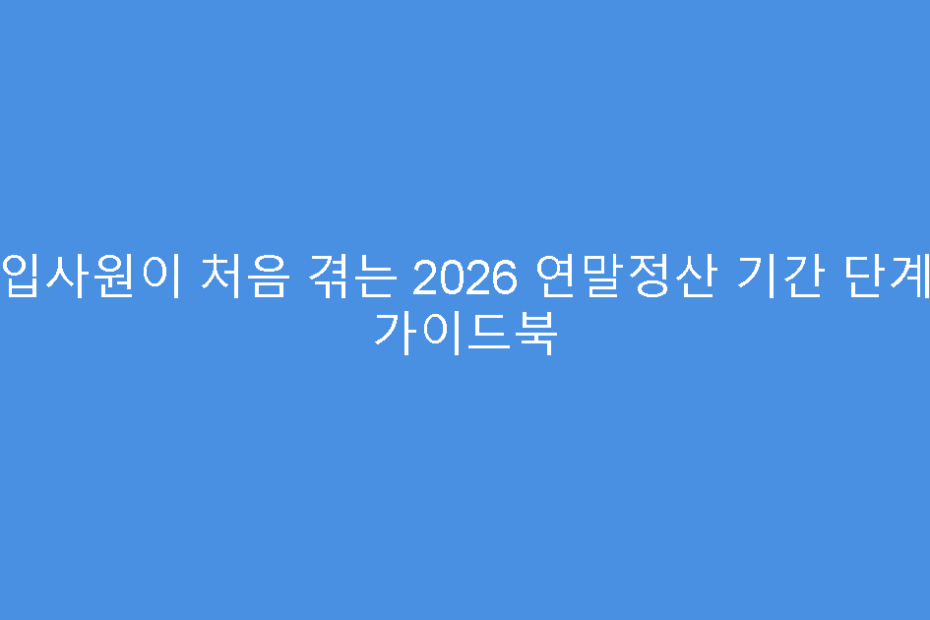 신입사원이 처음 겪는 2026 연말정산 기간 단계별 가이드북