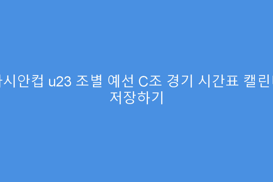 아시안컵 u23 조별 예선 C조 경기 시간표 캘린더 저장하기