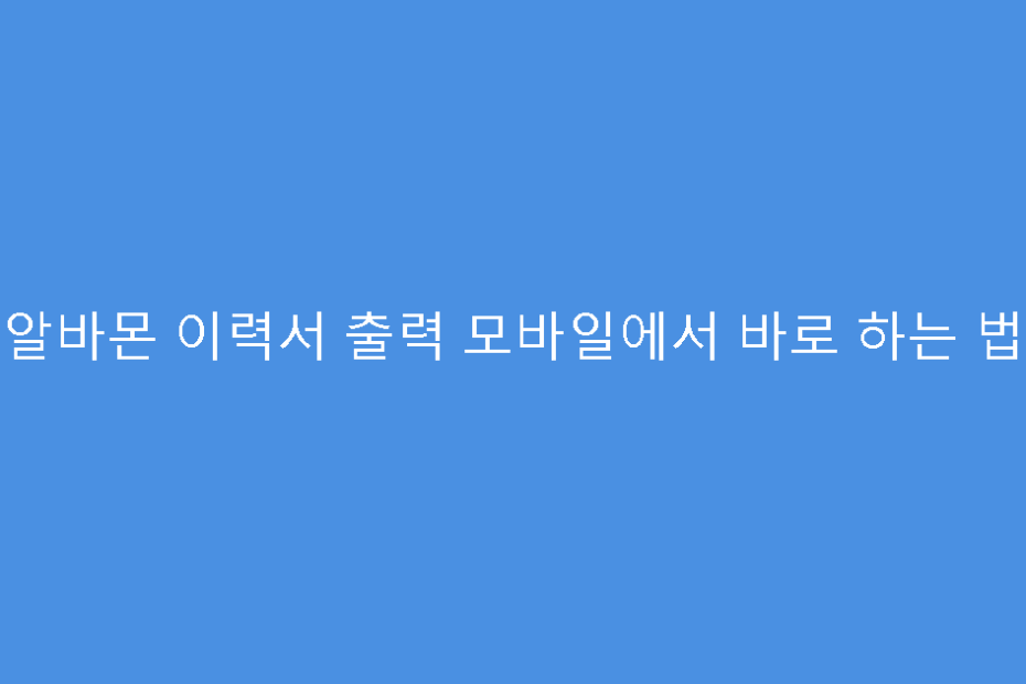 알바몬 이력서 출력 모바일에서 바로 하는 법