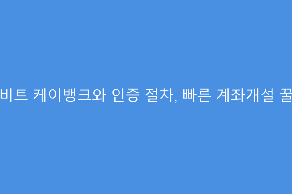 업비트 케이뱅크와 인증 절차, 빠른 계좌개설 꿀팁