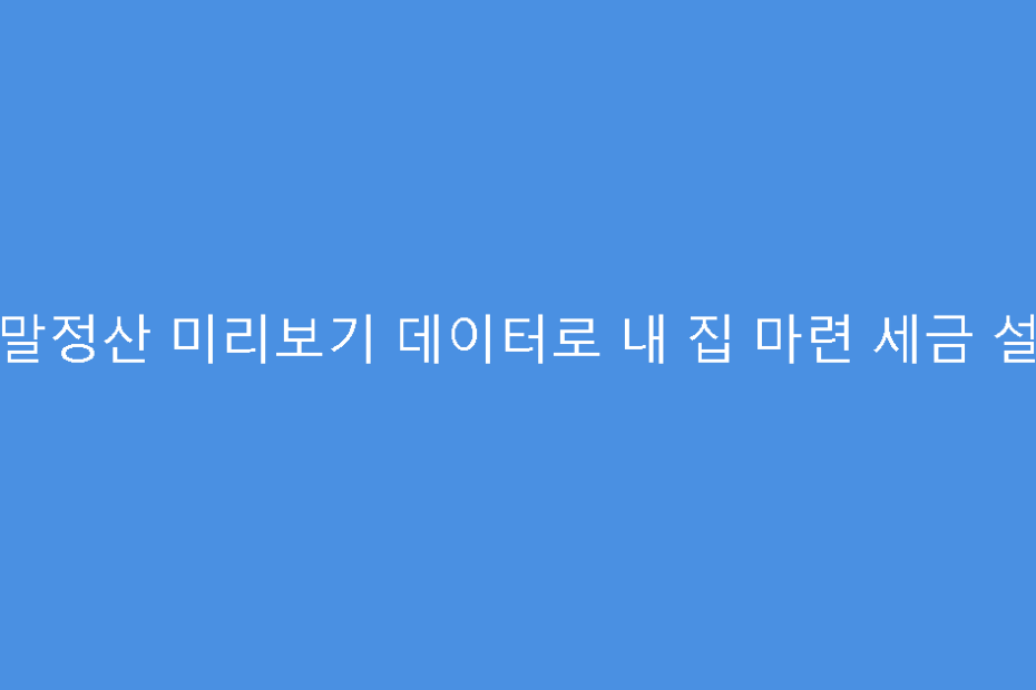 연말정산 미리보기 데이터로 내 집 마련 세금 설계