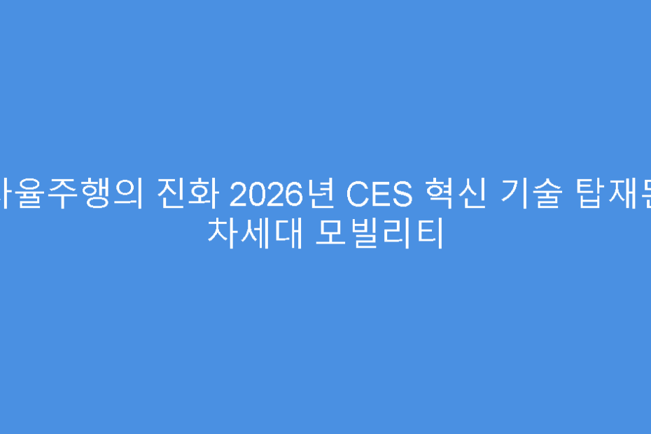 자율주행의 진화 2026년 CES 혁신 기술 탑재된 차세대 모빌리티
