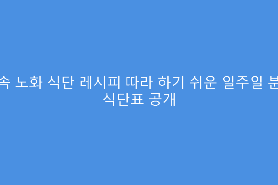 저속 노화 식단 레시피 따라 하기 쉬운 일주일 분량 식단표 공개