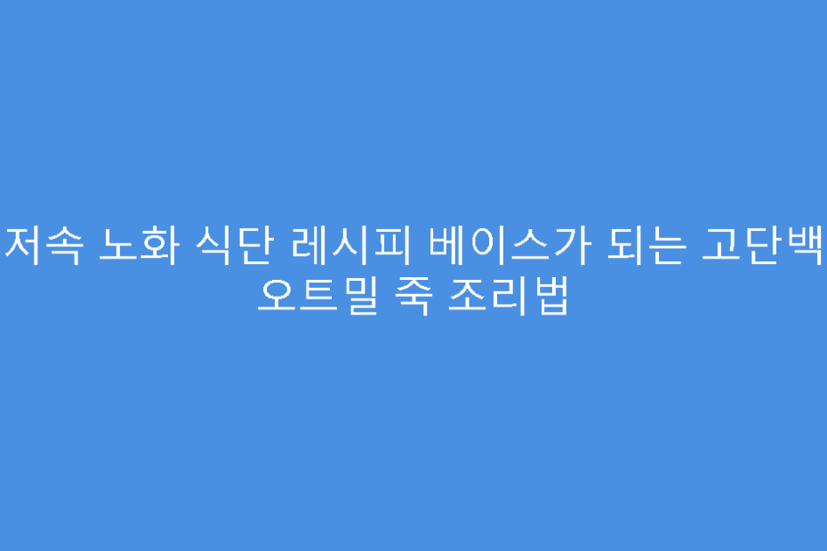 저속 노화 식단 레시피 베이스가 되는 고단백 오트밀 죽 조리법