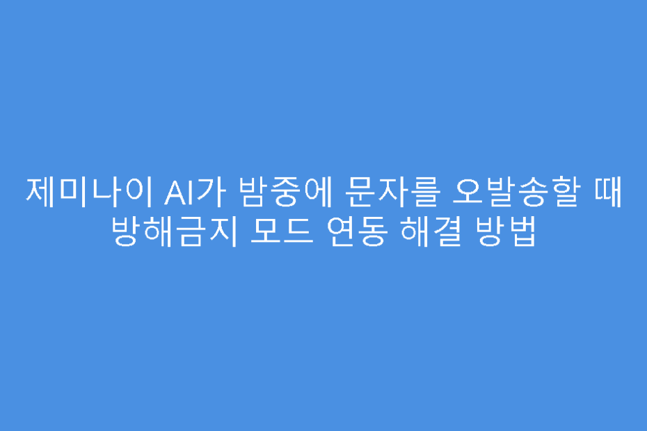 제미나이 AI가 밤중에 문자를 오발송할 때 방해금지 모드 연동 해결 방법