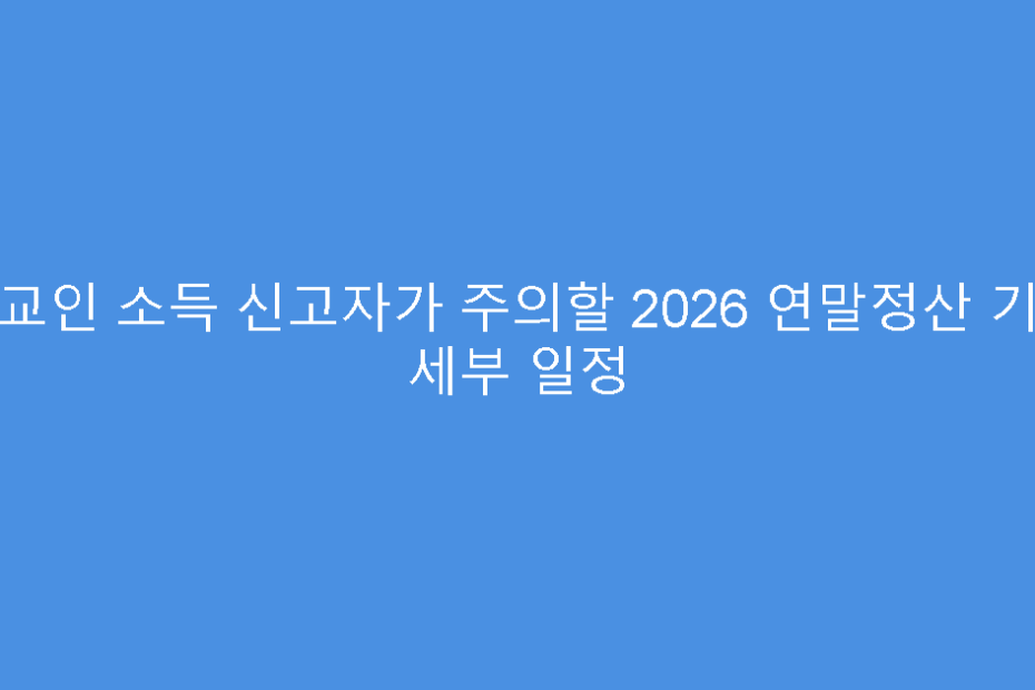 종교인 소득 신고자가 주의할 2026 연말정산 기간 세부 일정