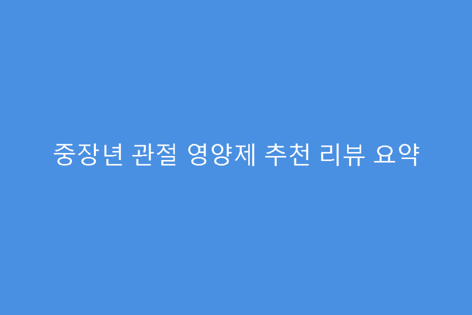 중장년 관절 영양제 추천 리뷰 요약